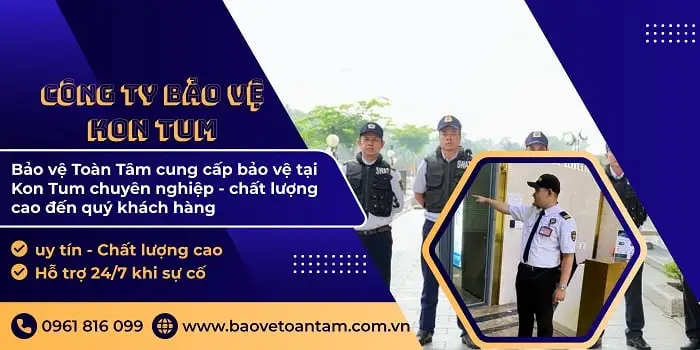 Công ty bảo vệ tại Kon Tum uy tín, hiệu quả chất lượng